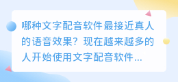 哪种文字配音软件最接近真人的语音效果(文字配音软件比较接近真人的)