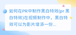 如何在PR中制作黑白特效(pr 黑白特效)