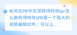 如何在PR中实现转场特效(pr怎么做转场特效)