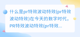 什么是pr特效波动特效(pr特效波动特效)