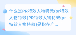 什么是PR特效人物特效(pr特效人物特效)