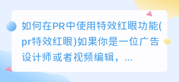 如何在PR中使用特效红眼功能(pr特效红眼)