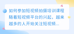 如何参加短视频拍摄培训课程(短视频拍摄培训课程)