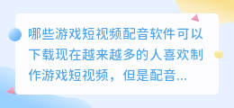 哪些游戏短视频配音软件可以下载(游戏短视频配音软件下载)