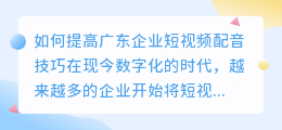 如何提高广东企业短视频配音技巧(广东企业短视频配音技巧)