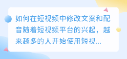 如何在短视频中修改文案和配音(短视频怎么修改文案配音)