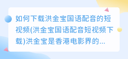 如何下载洪金宝国语配音的短视频(洪金宝国语配音短视频下载)