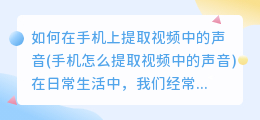 如何在手机上提取视频中的声音(手机怎么提取视频中的声音)