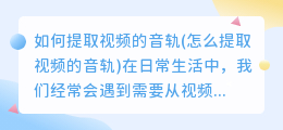 如何提取视频的音轨(怎么提取视频的音轨)