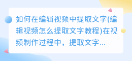 如何在编辑视频中提取文字(编辑视频怎么提取文字教程)