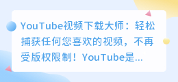 YouTube视频下载大师：轻松捕获任何您喜欢的视频，不再受版权限制！