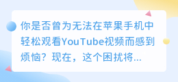 苹果手机也能轻松下载YouTube视频，让你的观看体验更上一层楼！