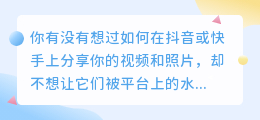 抖音快手照片去水印方法，让你的视频更精彩！