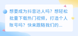 抖音达人必备！轻松批量下载热门视频，打造你的个人账号