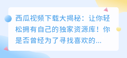 西瓜视频下载大揭秘：让你轻松拥有自己的独家资源库！