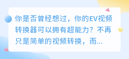 打破常规！解锁EV视频转换器超能力，让你的影片创作焕然一新！