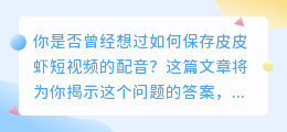 皮皮虾短视频怎么保存配音？详细步骤解析！