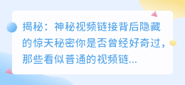 揭秘：神秘视频链接背后隐藏的惊天秘密，不点进来看看吗？