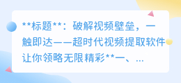 破解视频壁垒，一触即达——超时代视频提取软件让你领略无限精彩