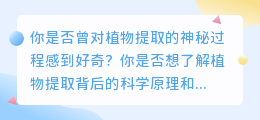 植物提取全揭秘：视频、文案、图片一网打尽，10大亮点速览！