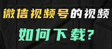 三种简单方法，轻松保存微信视频号视频到手机！